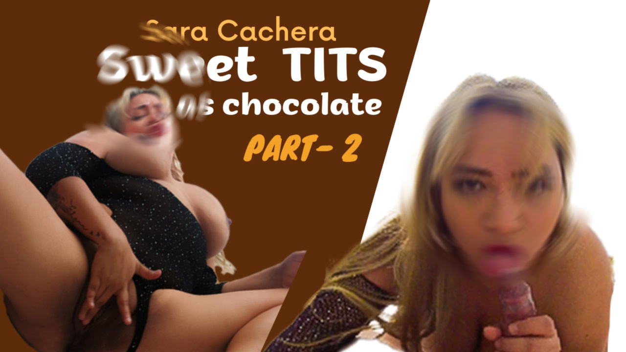 Sweet As Chocolate TITS - Part 2