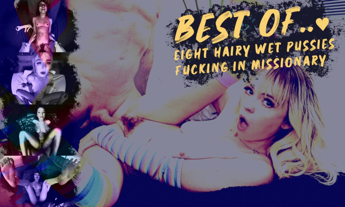 Best Of... 8 Hairy Wet Pussies Fucking in Missionary