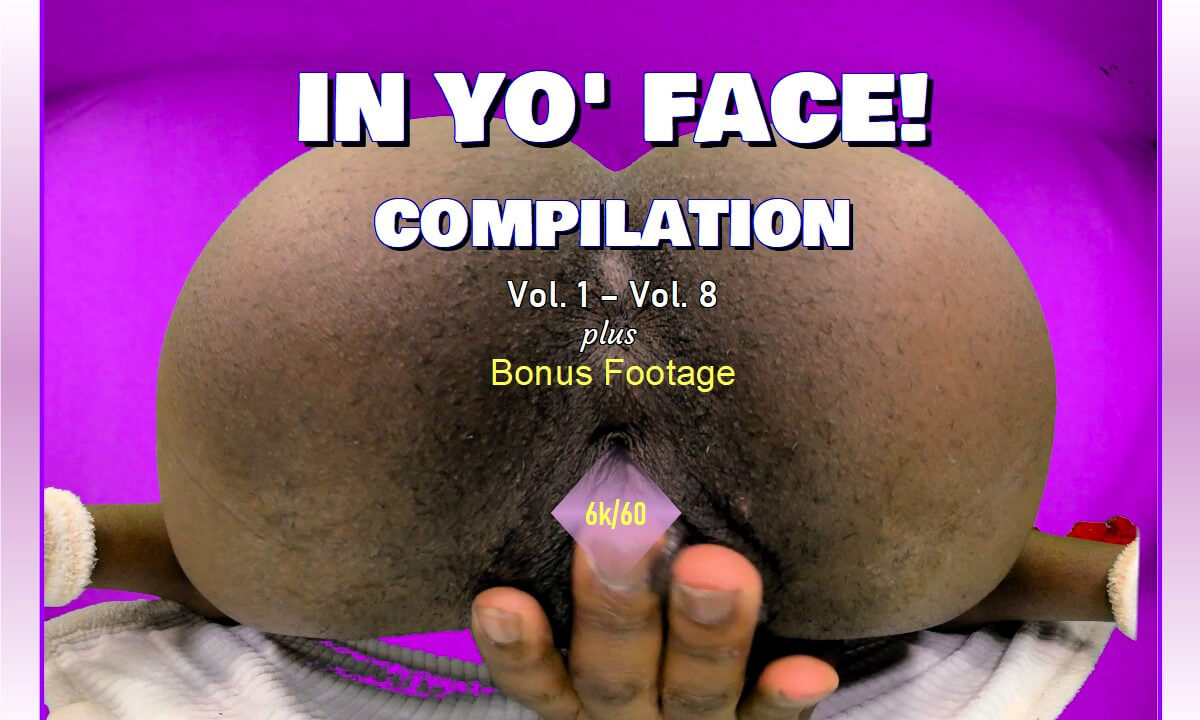 In Yo' Face! Compilation Vol.1 - Vol. 8 Up Close Ass Spreading